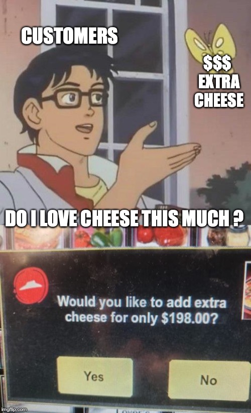 CUSTOMERS; $$$ EXTRA CHEESE; DO I LOVE CHEESE THIS MUCH ? | image tagged in memes,is this a pigeon,inflation,pizza,expensive | made w/ Imgflip meme maker