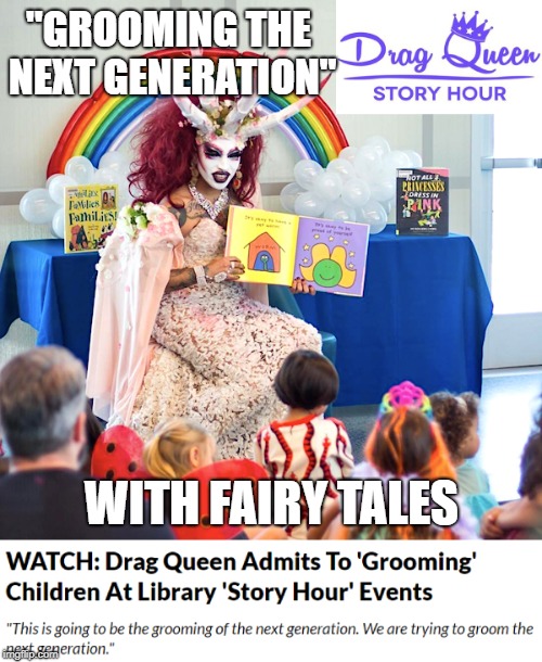 Drag Queen Story Hour | "GROOMING THE NEXT GENERATION"; WITH FAIRY TALES | image tagged in memes | made w/ Imgflip meme maker
