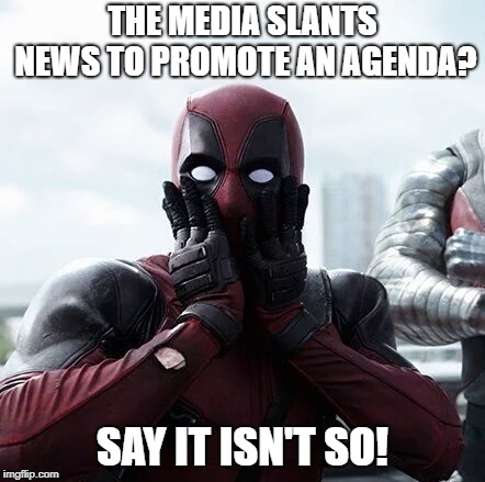 Left-stream Media | THE MEDIA SLANTS NEWS TO PROMOTE AN AGENDA? SAY IT ISN'T SO! | image tagged in deadpool surprised,liberals,left,democrats,media,biased media | made w/ Imgflip meme maker