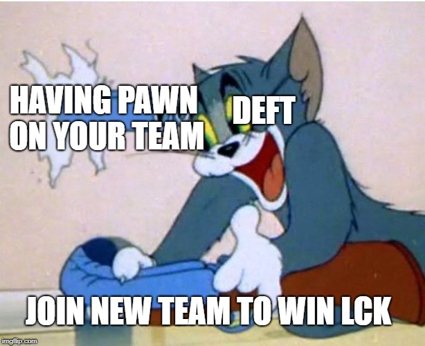 Tom and Jerry | DEFT; HAVING PAWN ON YOUR TEAM; JOIN NEW TEAM TO WIN LCK | image tagged in tom and jerry | made w/ Imgflip meme maker
