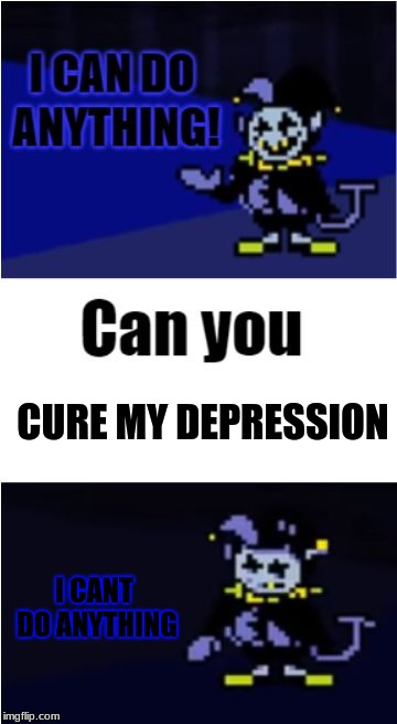 I Can Do Anything | CURE MY DEPRESSION; I CANT DO ANYTHING | image tagged in i can do anything | made w/ Imgflip meme maker