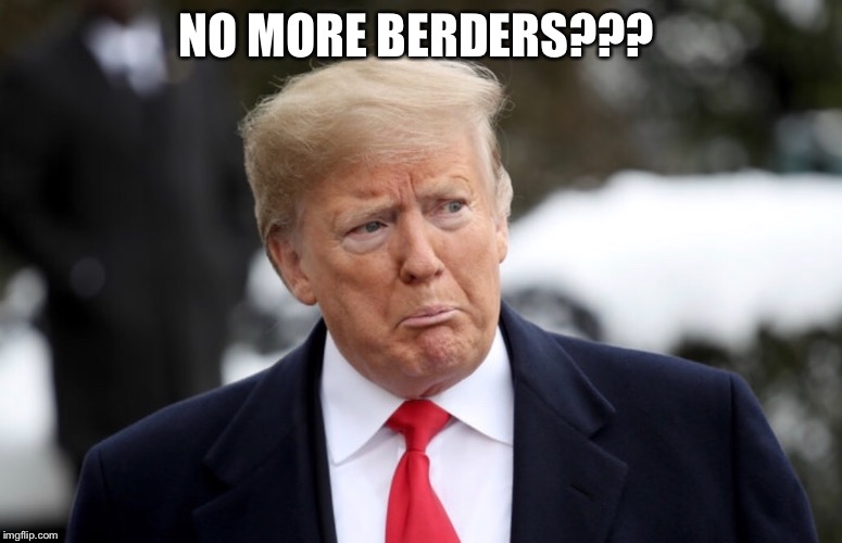 Sad Trump | NO MORE BERDERS??? | image tagged in trump,funny memes,wheres mitch,meme,political meme | made w/ Imgflip meme maker