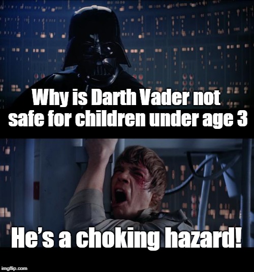 Darth Vader | Why is Darth Vader not safe for children under age 3; He’s a choking hazard! | image tagged in funny | made w/ Imgflip meme maker