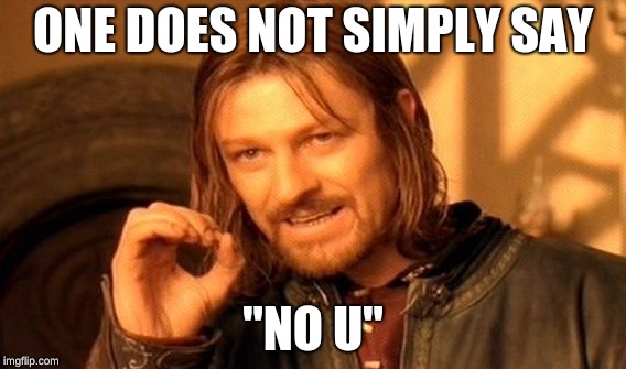 One Does Not Simply Meme | ONE DOES NOT SIMPLY SAY; "NO U" | image tagged in memes,one does not simply | made w/ Imgflip meme maker