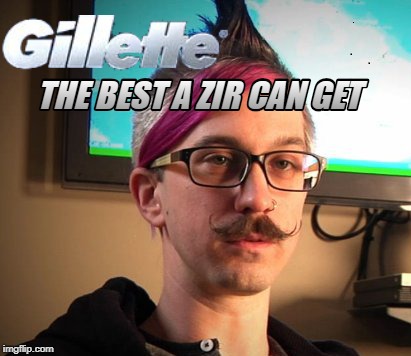 Gillette - The Best a Zir Can Get | image tagged in gillette,memes,politics | made w/ Imgflip meme maker