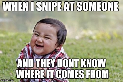 Evil Toddler | WHEN I SNIPE AT SOMEONE; AND THEY DONT KNOW WHERE IT COMES FROM | image tagged in memes,evil toddler | made w/ Imgflip meme maker