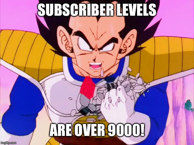 SUBSCRIBER LEVELS; ARE OVER 9000! | made w/ Imgflip meme maker