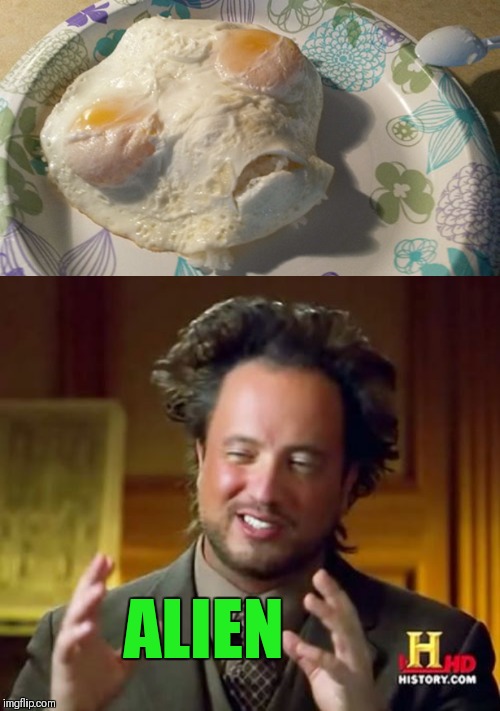 Breakfast | ALIEN | image tagged in memes,ancient aliens,eggs,breakfast,food art | made w/ Imgflip meme maker