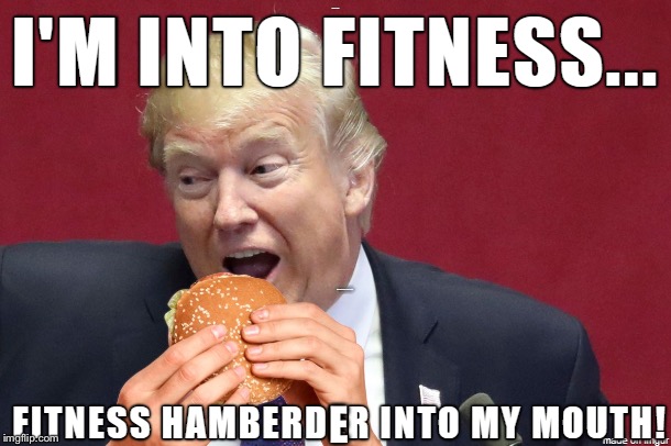 I’M INTO FITNESS... FITNESS HAMBERDER INTO MY MOUTH! E | image tagged in memes,donald trump,hamberder | made w/ Imgflip meme maker