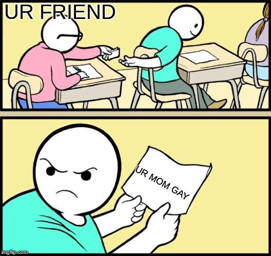 Note passing | UR FRIEND; UR MOM GAY | image tagged in note passing | made w/ Imgflip meme maker