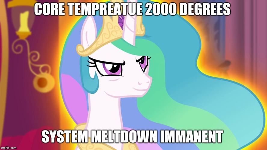MLP S4E26 Celestia smirks | CORE TEMPERATURE 2000 DEGREES; SYSTEM MELTDOWN IMMANENT | image tagged in mlp s4e26 celestia smirks | made w/ Imgflip meme maker