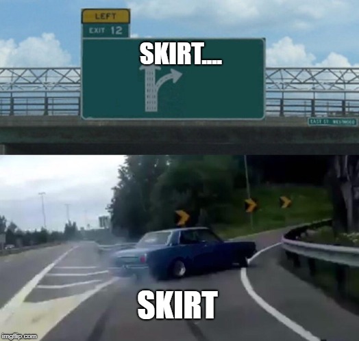 Left Exit 12 Off Ramp | SKIRT.... SKIRT | image tagged in memes,left exit 12 off ramp | made w/ Imgflip meme maker