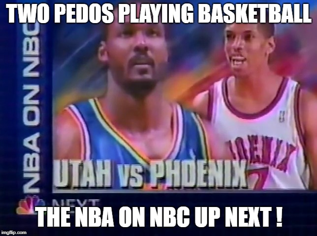 Two Pedos Basketball | TWO PEDOS PLAYING BASKETBALL; THE NBA ON NBC UP NEXT ! | image tagged in nba,nbc,sports,basketball,funny,pedo | made w/ Imgflip meme maker
