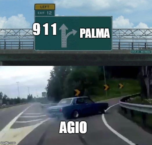 Left Exit 12 Off Ramp Meme | 9 1 1; PALMA; AGIO | image tagged in memes,left exit 12 off ramp | made w/ Imgflip meme maker