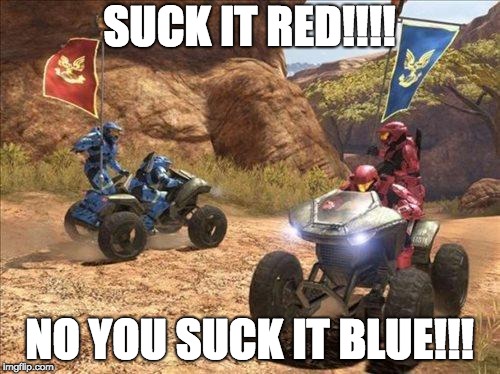 Halo | SUCK IT RED!!!! NO YOU SUCK IT BLUE!!! | image tagged in halo | made w/ Imgflip meme maker