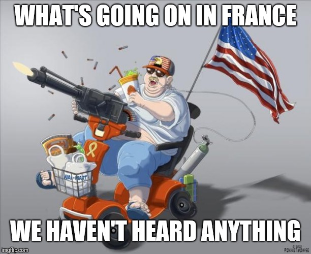 Murica | WHAT'S GOING ON IN FRANCE WE HAVEN'T HEARD ANYTHING | image tagged in murica | made w/ Imgflip meme maker