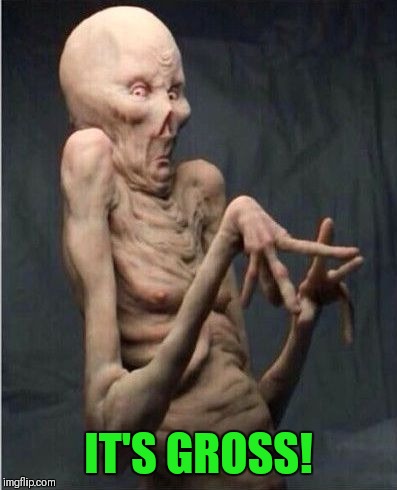 Grossed Out Alien | IT'S GROSS! | image tagged in grossed out alien | made w/ Imgflip meme maker