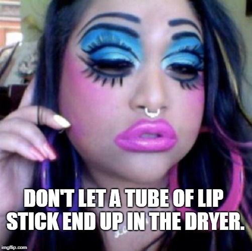 clown makeup | DON'T LET A TUBE OF LIP STICK END UP IN THE DRYER. | image tagged in clown makeup | made w/ Imgflip meme maker