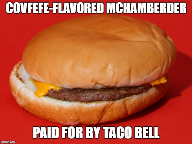 McDonald's Announces new menu item | COVFEFE-FLAVORED MCHAMBERDER; PAID FOR BY TACO BELL | image tagged in donald trump,hamburger,government shutdown,conservatives,the wall | made w/ Imgflip meme maker