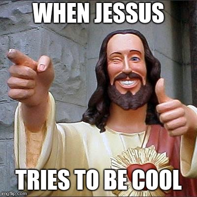 cool Jessus | WHEN JESSUS; TRIES TO BE COOL | image tagged in memes,buddy christ | made w/ Imgflip meme maker