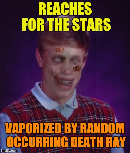 Zombie Bad Luck Brian |  REACHES FOR THE STARS; VAPORIZED BY RANDOM OCCURRING DEATH RAY | image tagged in memes,zombie bad luck brian | made w/ Imgflip meme maker
