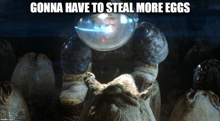 Alien Egg | GONNA HAVE TO STEAL MORE EGGS | image tagged in alien egg | made w/ Imgflip meme maker