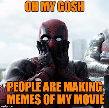 Oh My Gosh | OH MY GOSH; PEOPLE ARE MAKING MEMES OF MY MOVIE | image tagged in memes,deadpool surprised,funny,oh my gosh,bored,lol | made w/ Imgflip meme maker