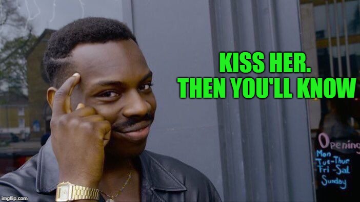 Roll Safe Think About It Meme | KISS HER. THEN YOU'LL KNOW | image tagged in memes,roll safe think about it | made w/ Imgflip meme maker
