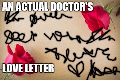 Dr. Love | AN ACTUAL DOCTOR'S; LOVE LETTER | image tagged in feel good,doctors,writing,messy,memes,funny memes | made w/ Imgflip meme maker