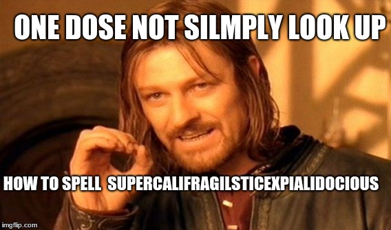 One Does Not Simply Meme | ONE DOSE NOT SILMPLY LOOK UP HOW TO SPELL 
SUPERCALIFRAGILSTICEXPIALIDOCIOUS | image tagged in memes,one does not simply | made w/ Imgflip meme maker