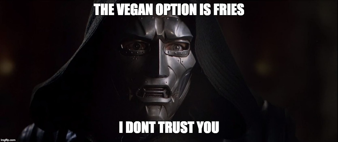 dr doom | THE VEGAN OPTION IS FRIES; I DONT TRUST YOU | image tagged in dr doom | made w/ Imgflip meme maker