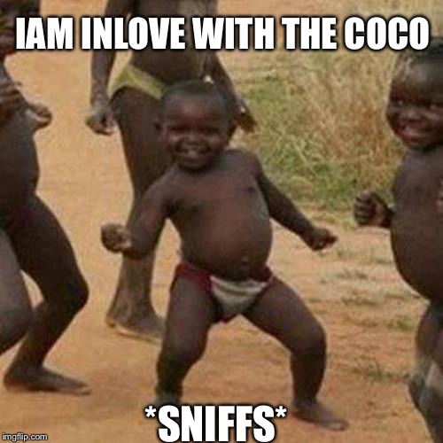 Third World Success Kid Meme | IAM INLOVE WITH THE COCO; *SNIFFS* | image tagged in memes,third world success kid | made w/ Imgflip meme maker