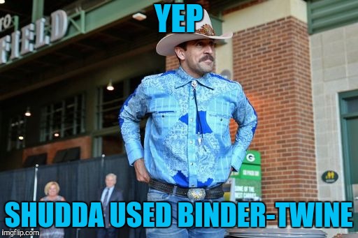aaron rodgers cowboy | YEP SHUDDA USED BINDER-TWINE | image tagged in aaron rodgers cowboy | made w/ Imgflip meme maker