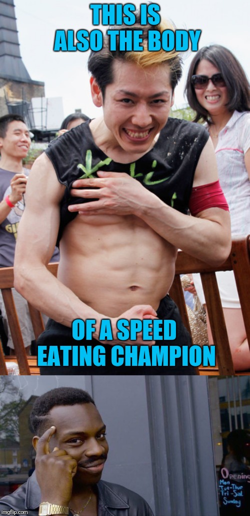 THIS IS ALSO THE BODY OF A SPEED EATING CHAMPION | image tagged in memes,roll safe think about it | made w/ Imgflip meme maker