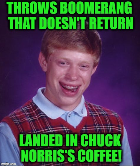 Bad Luck Brian Meme | THROWS BOOMERANG THAT DOESN'T RETURN LANDED IN CHUCK NORRIS'S COFFEE! | image tagged in memes,bad luck brian | made w/ Imgflip meme maker