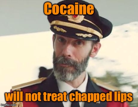 Captain Obvious | Cocaine will not treat chapped lips | image tagged in captain obvious | made w/ Imgflip meme maker