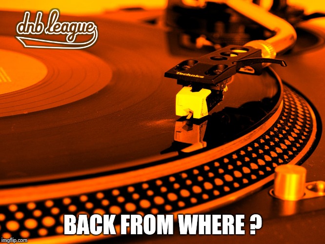 turntables | BACK FROM WHERE ? | image tagged in turntables | made w/ Imgflip meme maker