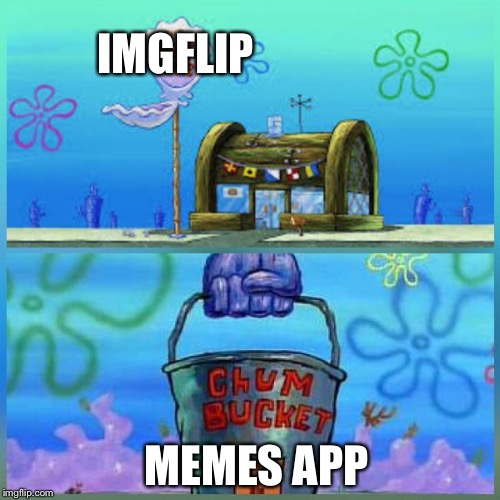 Krusty Krab Vs Chum Bucket | IMGFLIP; MEMES APP | image tagged in memes,krusty krab vs chum bucket | made w/ Imgflip meme maker