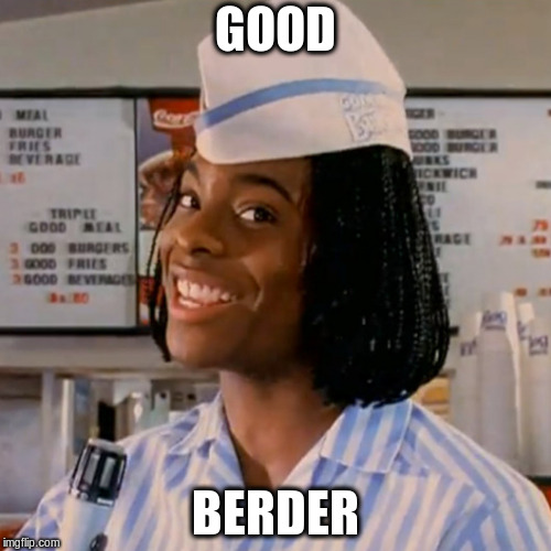 Kel good burger | GOOD; BERDER | image tagged in kel good burger,hamberders | made w/ Imgflip meme maker