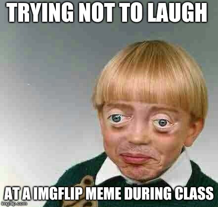 Trying not to laugh kid | TRYING NOT TO LAUGH; AT A IMGFLIP MEME DURING CLASS | image tagged in trying not to laugh kid | made w/ Imgflip meme maker