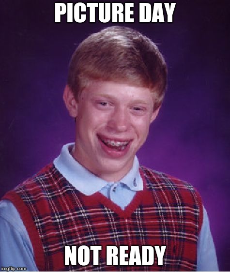Bad Luck Brian Meme | PICTURE DAY; NOT READY | image tagged in memes,bad luck brian | made w/ Imgflip meme maker