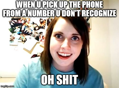Overly Attached Girlfriend Meme | WHEN U PICK UP THE PHONE FROM A NUMBER U DON'T RECOGNIZE; OH SHIT | image tagged in memes,overly attached girlfriend | made w/ Imgflip meme maker