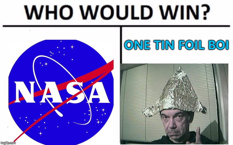 The first rule of tin foil club is... :) | ONE TIN FOIL BOI | image tagged in memes,who would win,nasa,tin foil hat | made w/ Imgflip meme maker
