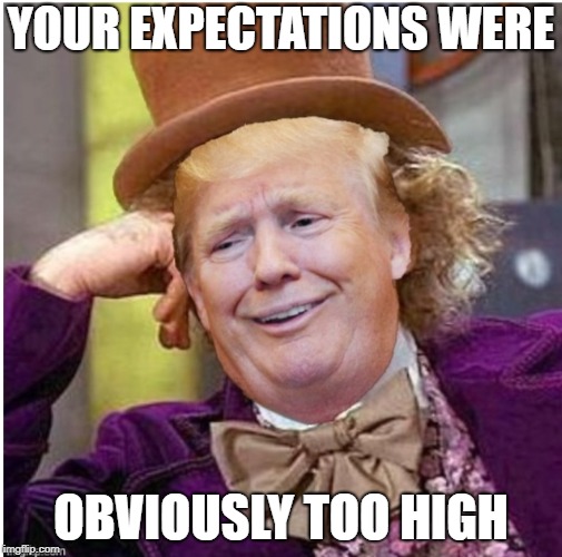 Wonka Trump | YOUR EXPECTATIONS WERE OBVIOUSLY TOO HIGH | image tagged in wonka trump | made w/ Imgflip meme maker