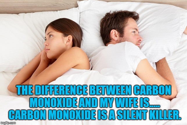 couple thoughts |  THE DIFFERENCE BETWEEN CARBON MONOXIDE AND MY WIFE IS..... CARBON MONOXIDE IS A SILENT KILLER. | image tagged in couple thoughts,wife,married,funny,memes,funny memes | made w/ Imgflip meme maker
