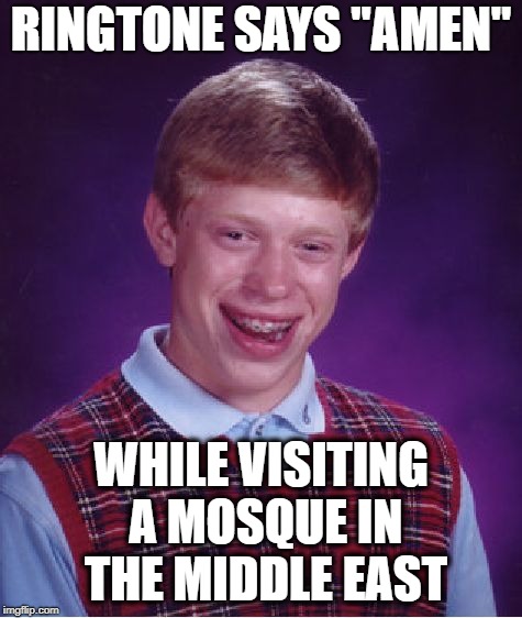 RINGTONE SAYS "AMEN" WHILE VISITING A MOSQUE IN THE MIDDLE EAST | image tagged in memes,bad luck brian | made w/ Imgflip meme maker