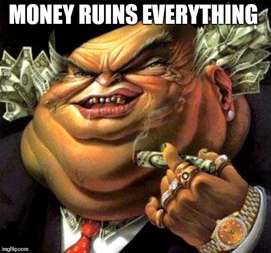 capitalist criminal pig | MONEY RUINS EVERYTHING | image tagged in capitalist criminal pig | made w/ Imgflip meme maker