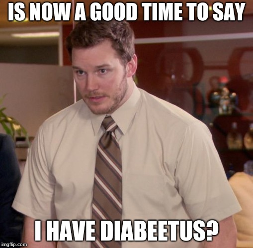 Afraid To Ask Andy Meme | IS NOW A GOOD TIME TO SAY; I HAVE DIABEETUS? | image tagged in memes,afraid to ask andy | made w/ Imgflip meme maker