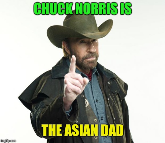 Chuck Norris Finger Meme | CHUCK NORRIS IS THE ASIAN DAD | image tagged in memes,chuck norris finger,chuck norris | made w/ Imgflip meme maker