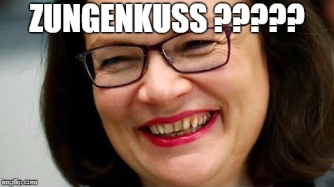 nahles pretty ugly | ZUNGENKUSS ????? | image tagged in nahles,hackfresse,ugly | made w/ Imgflip meme maker